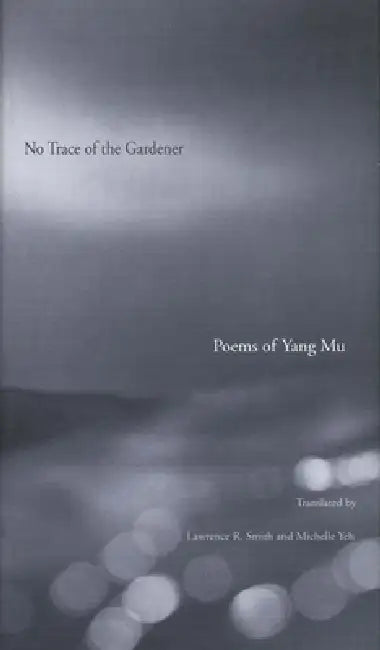 No Trace of the Gardener: Poems of Yang Mu by Yang Mu, Lawrence R. Smith, Michelle Yeh