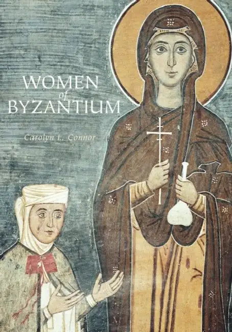 Women of Byzantium by Carolyn L. Connor