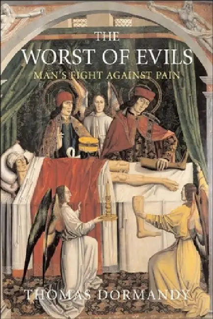 The Worst of Evils: The Fight Against Pain by Thomas Dormandy