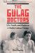 The Gulag Doctors: The Paradox of Medical Care in Stalin's Labour Camps by Dan Healey