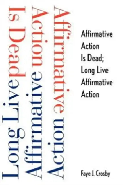 Affirmative Action Is Dead; Long Live Affirmative Action by Faye J. Crosby