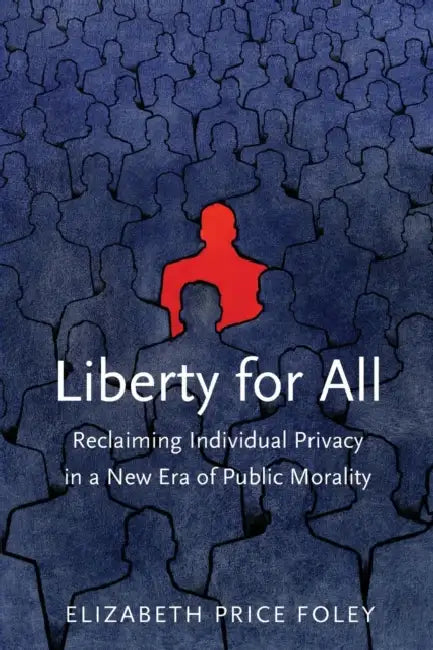 Liberty for All: Reclaiming Individual Privacy in a New Era of Public Morality by Elizabeth Price Foley