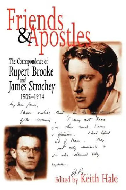 Friends and Apostles: The Correspondence of Rupert Brooke and James Strachey, 1905-1914 by Keith Hale