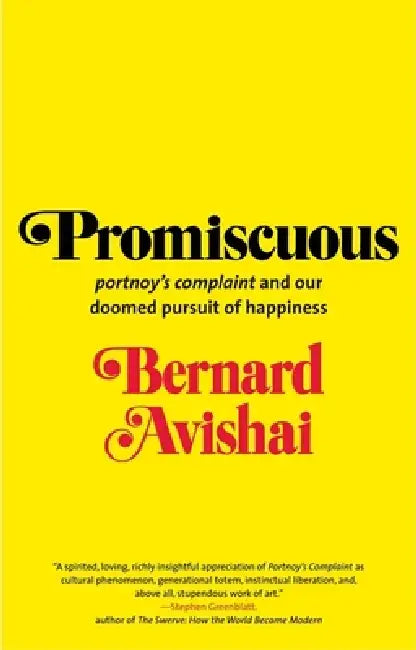 Promiscuous: "portnoy's Complaint" and Our Doomed Pursuit of Happiness by Bernard Avishai