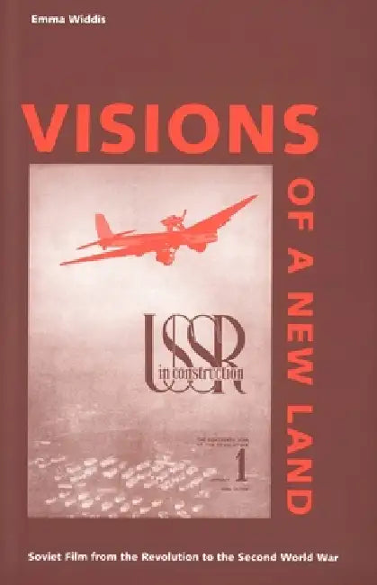 Visions of a New Land: Soviet Film from the Revolution to the Second World War by Emma Widdis