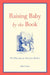 Raising Baby by the Book: The Education of American Mothers by Julia Grant
