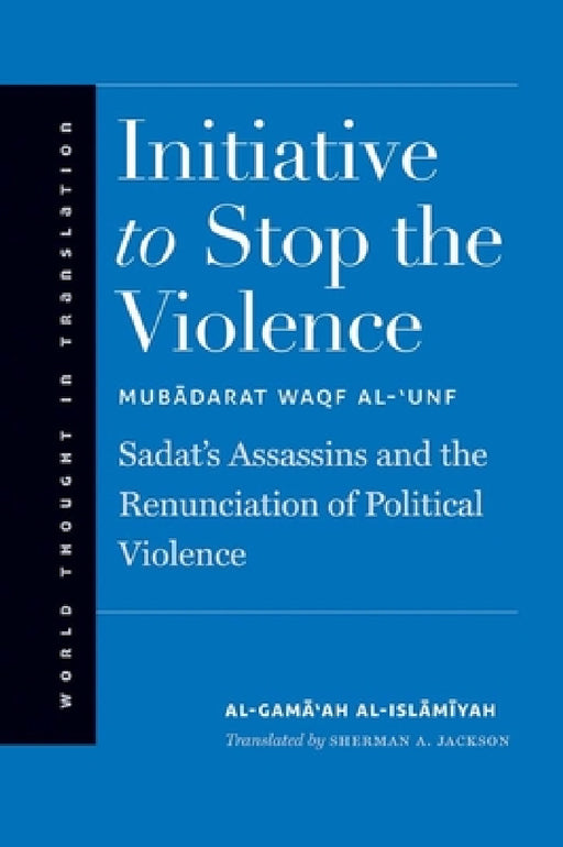 Initiative to Stop the Violence: Sadat's Assassins and the Renunciation of Political Violence by Al-Gama'ah Al-Islamiyah, Sherman Jackson