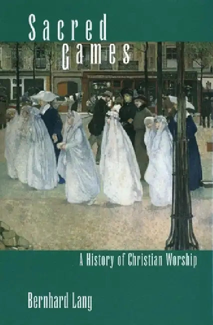 Sacred Games: A History of Christian Worship by Bernhard Lang