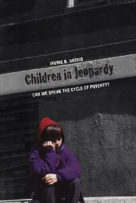 Children in Jeopardy: Can We Break the Cycle of Poverty? by Irving B. Harris