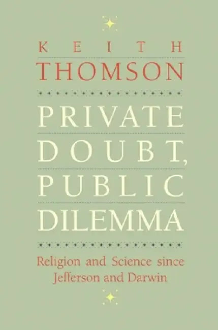 Private Doubt, Public Dilemma: Religion and Science Since Jefferson and Darwin by Keith Stewart Thomson