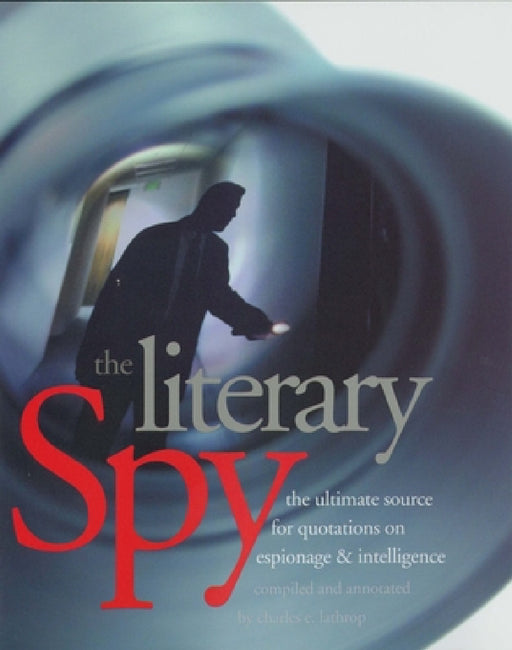 The Literary Spy: The Ultimate Source for Quotations on Espionage & Intelligence by Charles E. Lathrop