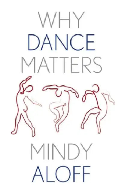 Why Dance Matters by Mindy Aloff