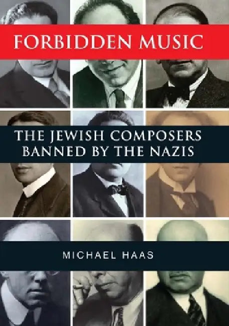 Forbidden Music: The Jewish Composers Banned by the Nazis by Michael Haas