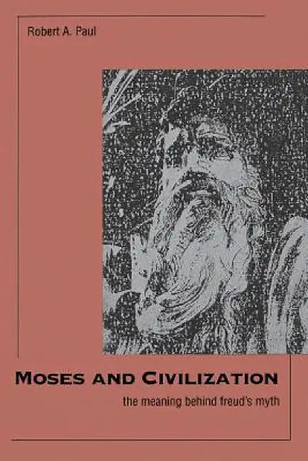 Moses and Civilization: The Meaning Behind Freuds Myth by Paul, Robert a.