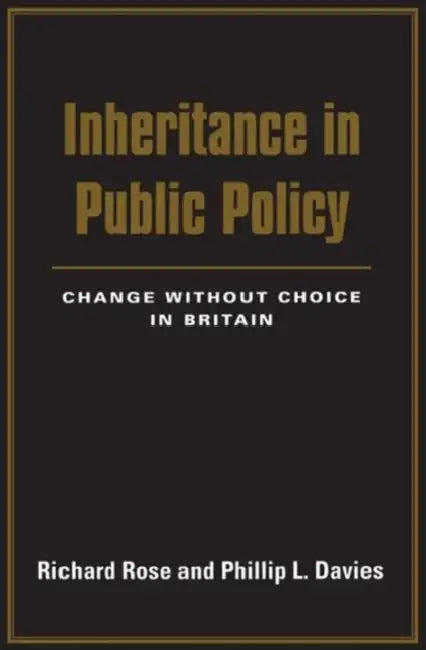 Inheritance in Public Policy: Change Without Choice in Britain by Richard Rose, Phillip L. Davies
