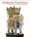 Sculpture Victorious: Art in an Age of Invention, 1837-1901 by Martina Droth, Jason Edwards, Michael Hatt