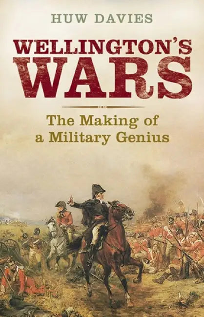 Wellington's Wars: The Making of a Military Genius by Huw J. Davies