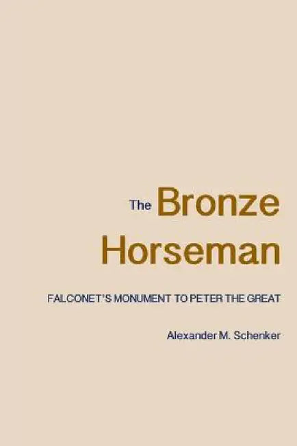 The Bronze Horseman: Falconet's Monument to Peter the Great by Alexander M. Schenker