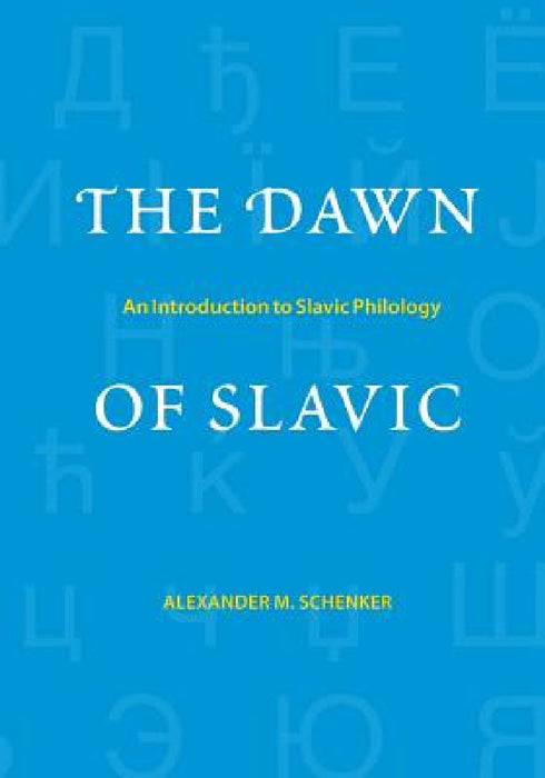 The Dawn of Slavic: An Introduction to Slavic Philology by Alexander M. Schenker