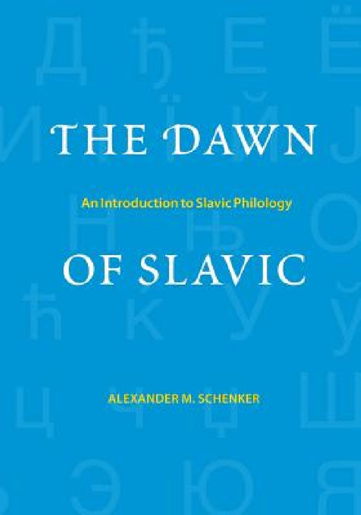 The Dawn of Slavic: An Introduction to Slavic Philology by Alexander M. Schenker