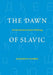 The Dawn of Slavic: An Introduction to Slavic Philology by Alexander M. Schenker