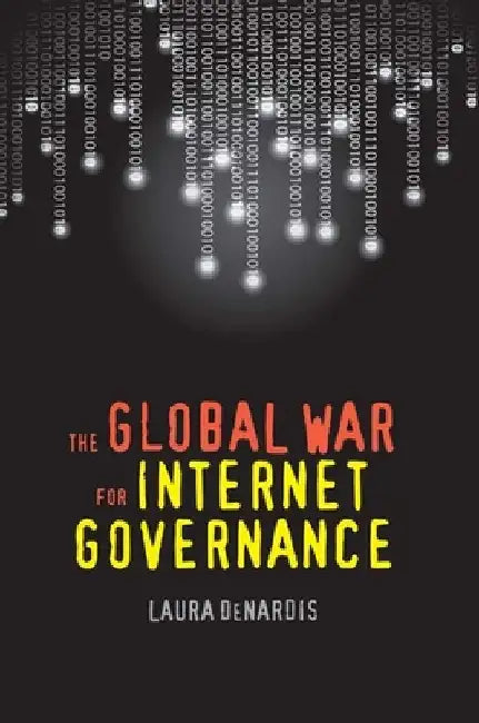 The Global War for Internet Governance by Denardis, Laura