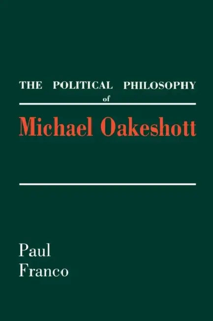 The Political Philosophy of Michael Oakeshott by Paul Franco