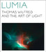 Lumia: Thomas Wilfred and the Art of Light by Keely Orgeman, James Turrell, Maibritt Borgen