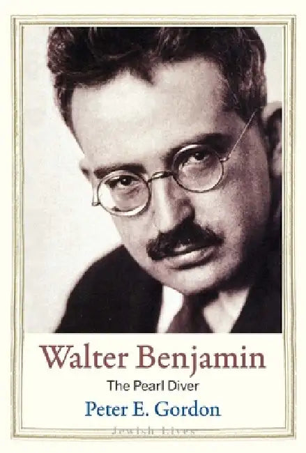 Walter Benjamin: The Pearl Diver by Peter E. Gordon