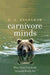 Carnivore Minds: Who These Fearsome Animals Really Are by G. A. Bradshaw