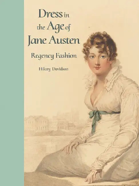 Dress in the Age of Jane Austen: Regency Fashion by Hilary Davidson
