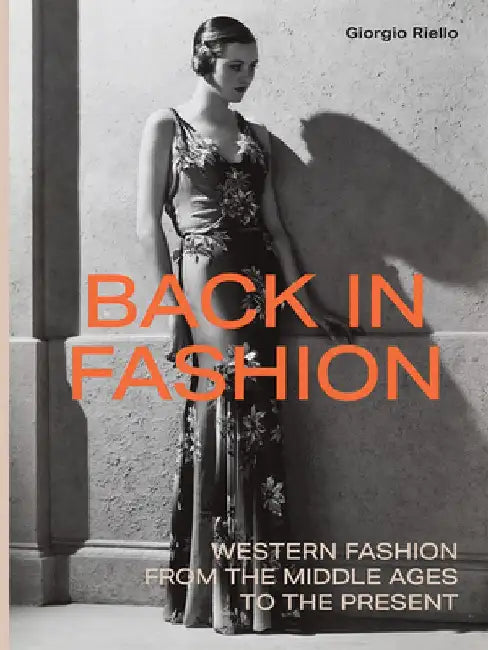 Back in Fashion: Western Fashion from the Middle Ages to the Present by Giorgio Riello
