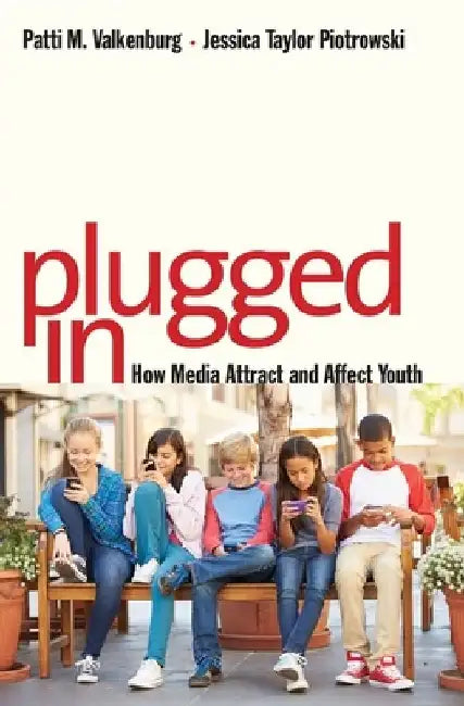 Plugged in: How Media Attract and Affect Youth by Patti M. Valkenburg