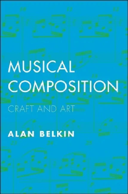 Musical Composition: Craft and Art by Alan Belkin
