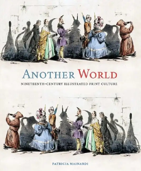 Another World: Nineteenth-Century Illustrated Print Culture by Patricia Mainardi