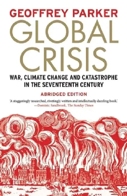 Global Crisis: War, Climate Change and Catastrophe in the Seventeenth Century - Abridged and Revised Edn by Geoffrey Parker