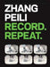 Zhang Peili: Record. Repeat. by Orianna Cacchione, Pi Li, Robyn Farrell