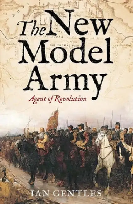 The New Model Army: Agent of Revolution by Ian Gentles