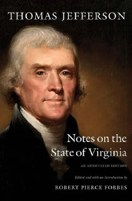 Notes on the State of Virginia: An Annotated Edition by Thomas Jefferson, Robert Pierce Forbes