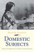 Domestic Subjects: Gender, Citizenship, and Law in Native American Literature by Beth H. Piatote