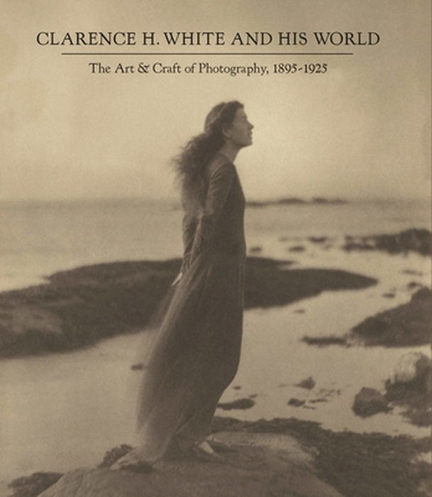 Clarence H. White and His World: The Art and Craft of Photography, 1895-1925 by Mccauley