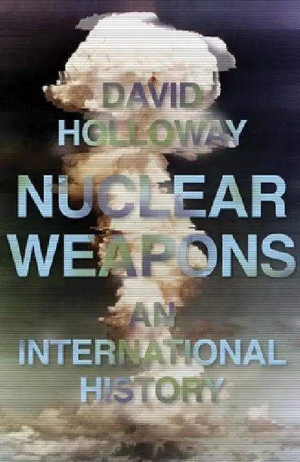 Nuclear Weapons: An International History by David Holloway