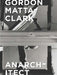 Gordon Matta-Clark: Anarchitect by Antonio Sergio Bessa