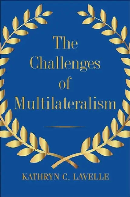 The Challenges of Multilateralism by Kathryn C. Lavelle