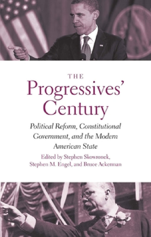 Progressives' Century: Political Reform, Constitutional Government, and the Modern American State by Stephen Skowronek, Stephen M. Engel, Bruce Ackerman
