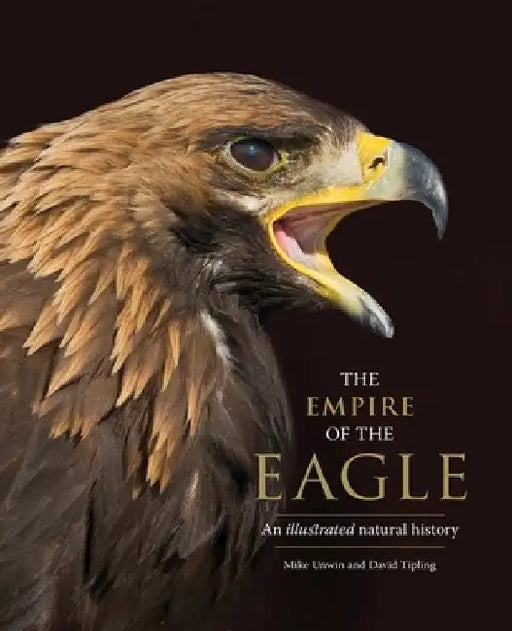 The Empire of the Eagle: An Illustrated Natural History by Mike Unwin