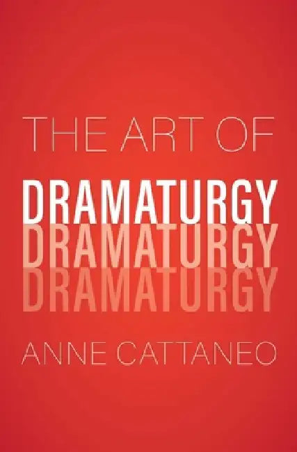 The Art of Dramaturgy by Anne Cattaneo