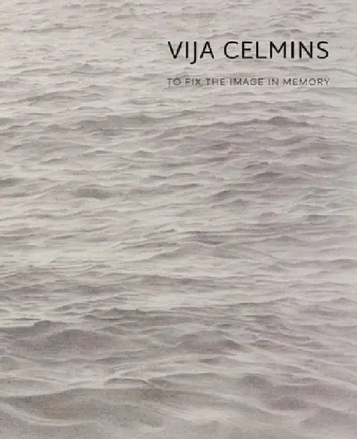 Vija Celmins: To Fix the Image in Memory by Gary Garrels