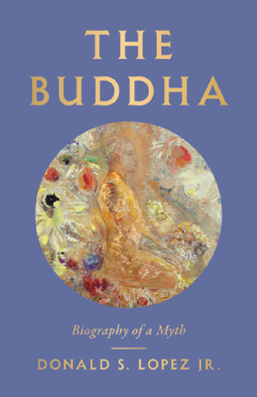 The Buddha: Biography of a Myth by Donald S. Lopez
