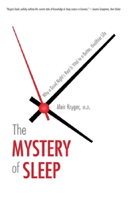 The Mystery of Sleep: Why a Good Night's Rest Is Vital to a Better, Healthier Life by Meir Kryger